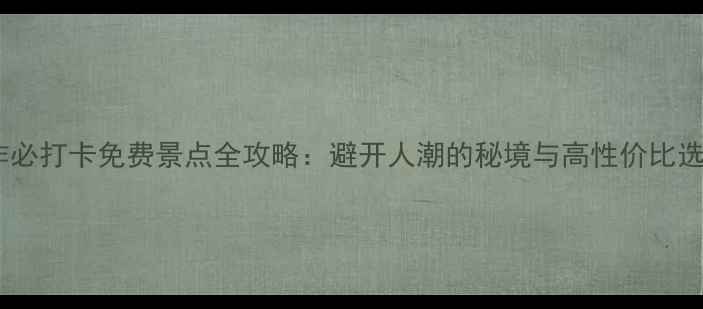 图片 焦作必打卡免费景点全攻略：避开人潮的秘境与高性价比选择2