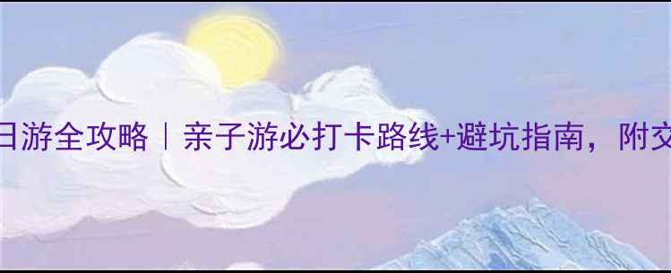 图片 焦作青龙峡一日游全攻略｜亲子游必打卡路线+避坑指南，附交通住宿清单！