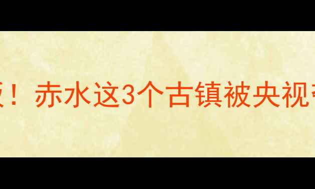 图片 爆款🔥贵州隐藏古镇天花板！赤水这3个古镇被央视夸爆，小众玩法攻略收好！