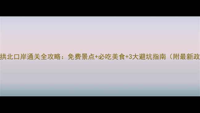 图片 珠海拱北口岸通关全攻略：免费景点+必吃美食+3大避坑指南（附最新政策）