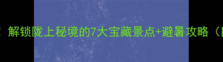 图片 白银水川必去！解锁陇上秘境的7大宝藏景点+避暑攻略（附交通+门票）