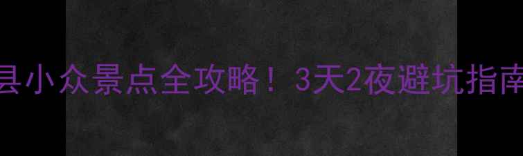 图片 皖南秘境泾县小众景点全攻略！3天2夜避坑指南+隐藏玩法2