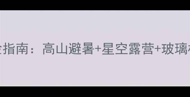 图片 福州云顶景区酒店深度体验指南：高山避暑+星空露营+玻璃栈道，解锁闽东秘境全攻略