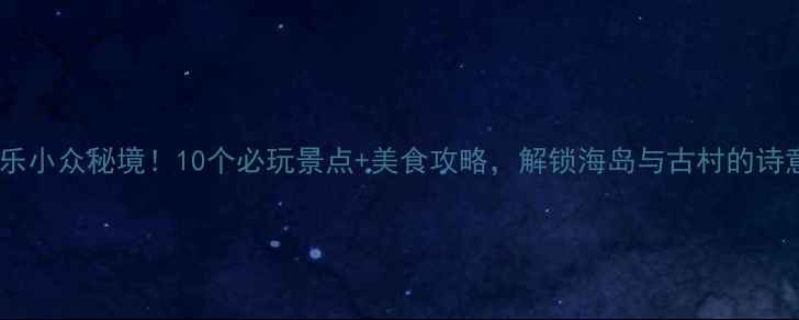 图片 福州长乐小众秘境！10个必玩景点+美食攻略，解锁海岛与古村的诗意栖居2