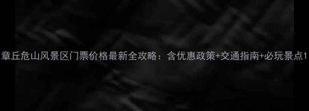 图片 章丘危山风景区门票价格最新全攻略：含优惠政策+交通指南+必玩景点1