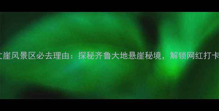 图片 章丘百丈崖风景区必去理由：探秘齐鲁大地悬崖秘境，解锁网红打卡新地标1