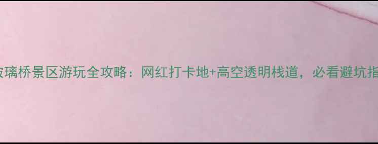 图片 绍兴玻璃桥景区游玩全攻略：网红打卡地+高空透明栈道，必看避坑指南！2