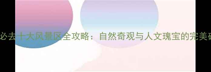 图片 绵阳必去十大风景区全攻略：自然奇观与人文瑰宝的完美碰撞1