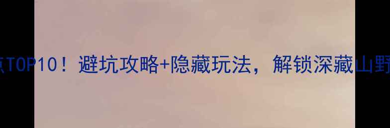图片 罗田必去景点TOP10！避坑攻略+隐藏玩法，解锁深藏山野的仙境秘境2