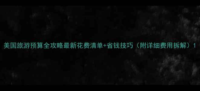 图片 美国旅游预算全攻略最新花费清单+省钱技巧（附详细费用拆解）1