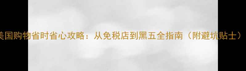 图片 美国购物省时省心攻略：从免税店到黑五全指南（附避坑贴士）2