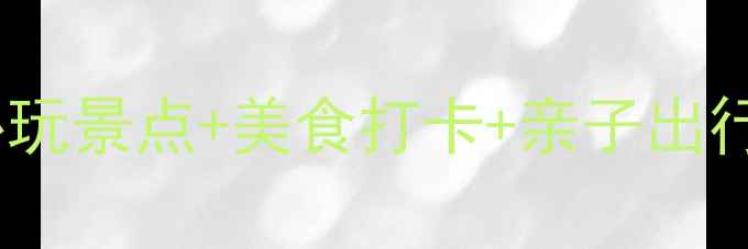 图片 艺尚小镇周边游全攻略：必玩景点+美食打卡+亲子出行指南（附交通住宿地图）2