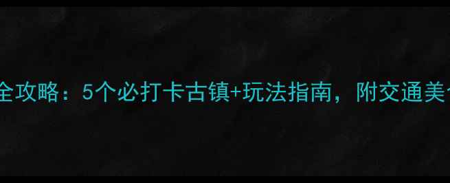 图片 苏州古镇游全攻略：5个必打卡古镇+玩法指南，附交通美食住宿信息2