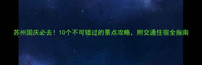 图片 苏州国庆必去！10个不可错过的景点攻略，附交通住宿全指南