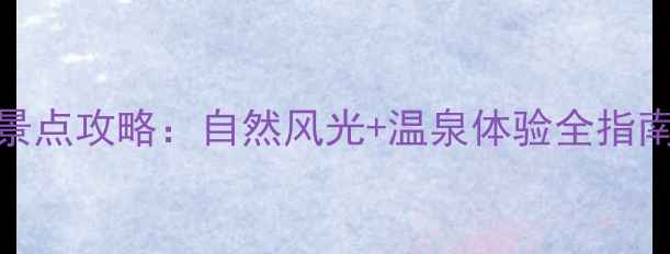 图片 英山温泉镇必玩景点攻略：自然风光+温泉体验全指南（附交通住宿）