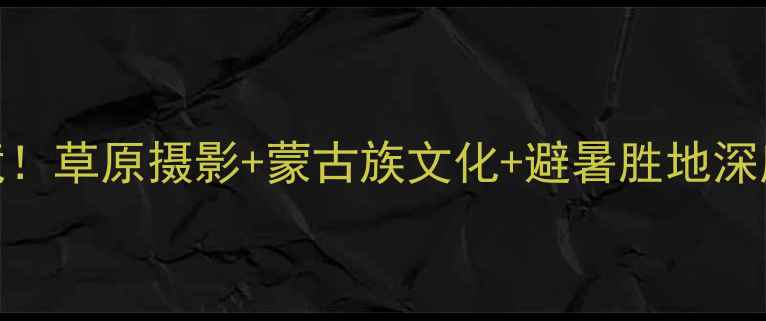 图片 西乌珠穆沁旗必去秘境！草原摄影+蒙古族文化+避暑胜地深度攻略（附全季玩法）