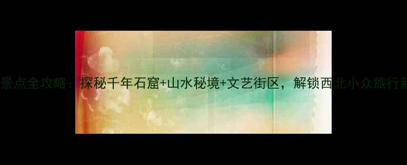 图片 西固必去景点全攻略：探秘千年石窟+山水秘境+文艺街区，解锁西北小众旅行新体验！1