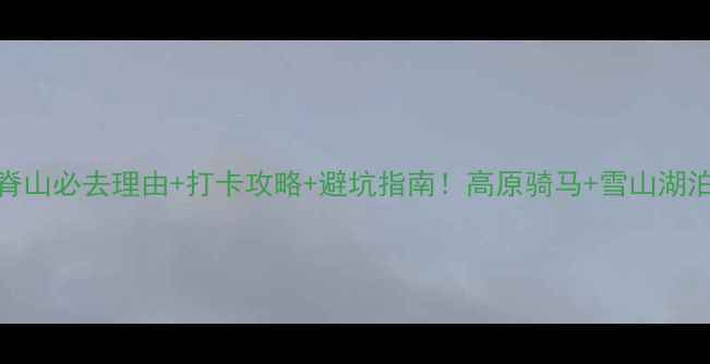 图片 西宁拉脊山必去理由+打卡攻略+避坑指南！高原骑马+雪山湖泊全攻略