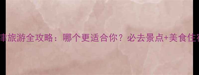 图片 西安vs天津旅游全攻略：哪个更适合你？必去景点+美食住宿对比🌆2