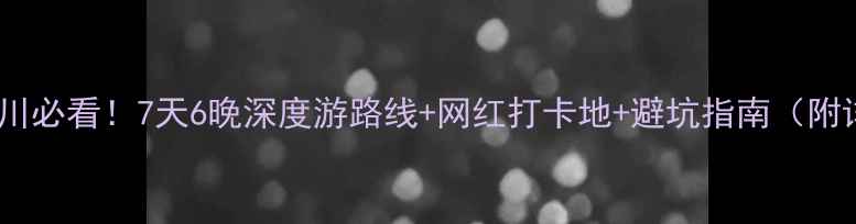 图片 西安出发去四川必看！7天6晚深度游路线+网红打卡地+避坑指南（附详细行程表）2