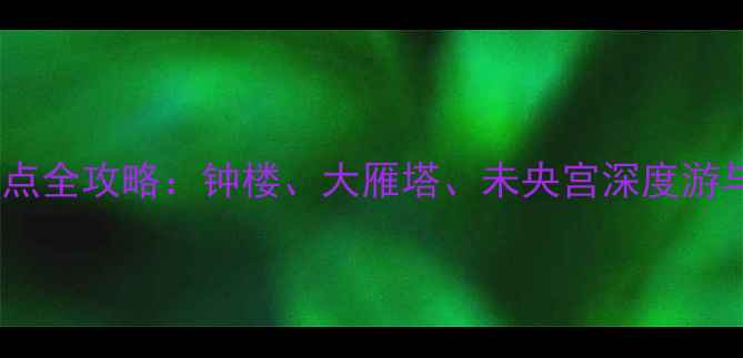 图片 西安北郊必去景点全攻略：钟楼、大雁塔、未央宫深度游与亲子出行指南1