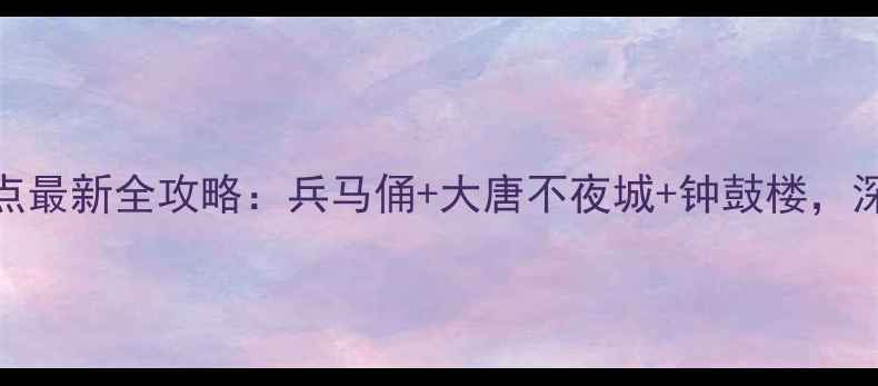 图片 西安必去十大景点最新全攻略：兵马俑+大唐不夜城+钟鼓楼，深度游路线曝光！