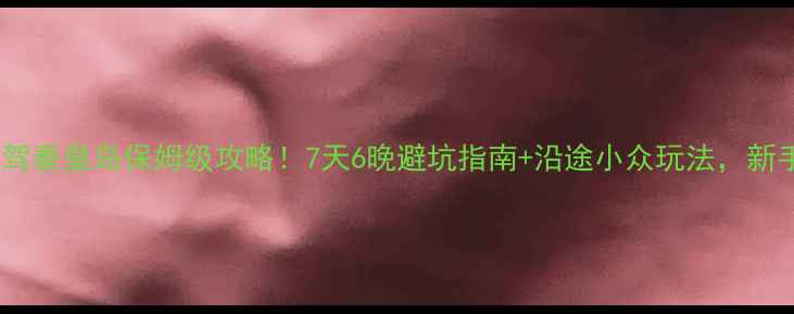 图片 西安自驾秦皇岛保姆级攻略！7天6晚避坑指南+沿途小众玩法，新手必看2