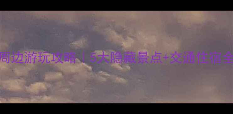 图片 西江苗寨周边游玩攻略｜5大隐藏景点+交通住宿全指南🏞️