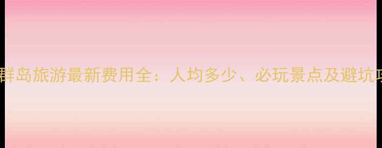 图片 西沙群岛旅游最新费用全：人均多少、必玩景点及避坑攻略2