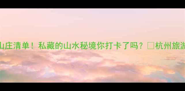图片 西湖景区必住山庄清单！私藏的山水秘境你打卡了吗？🌿杭州旅游西湖住宿攻略