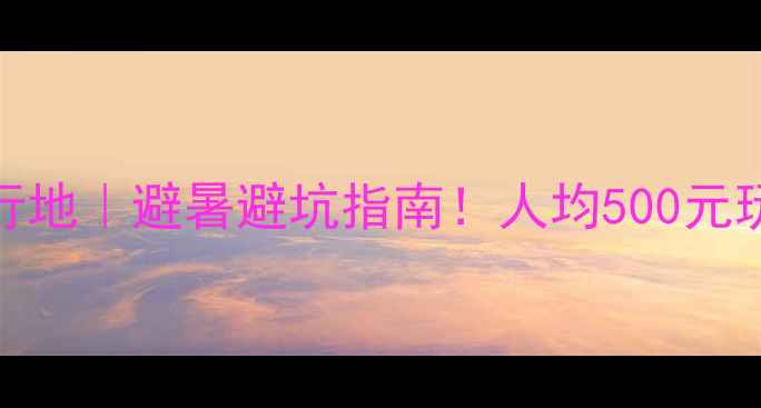 图片 贵州小众旅行地｜避暑避坑指南！人均500元玩转秘境山水