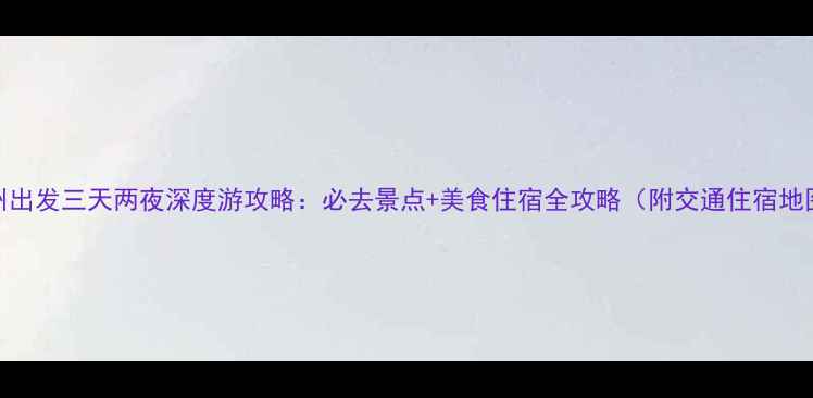 图片 赣州出发三天两夜深度游攻略：必去景点+美食住宿全攻略（附交通住宿地图）