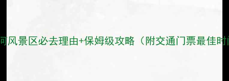 图片 赤水河风景区必去理由+保姆级攻略（附交通门票最佳时间）1