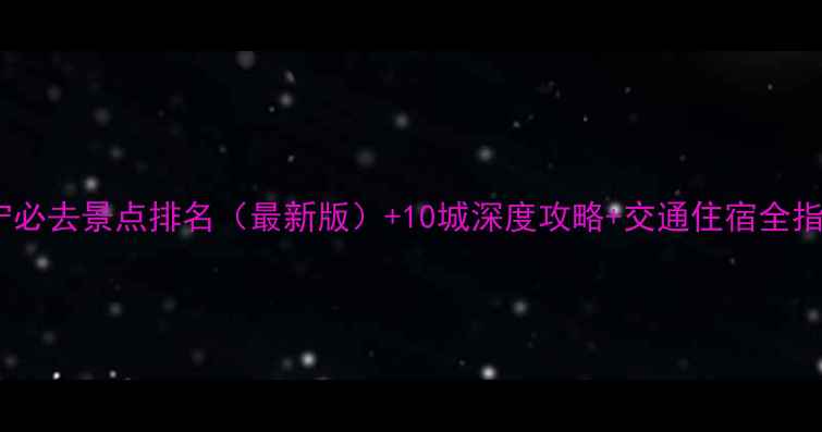 图片 辽宁必去景点排名（最新版）+10城深度攻略+交通住宿全指南2