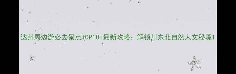 图片 达州周边游必去景点TOP10+最新攻略：解锁川东北自然人文秘境1