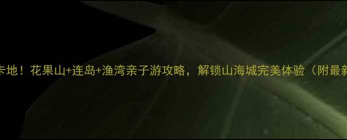 图片 连云港必去打卡地！花果山+连岛+渔湾亲子游攻略，解锁山海城完美体验（附最新门票+交通）2