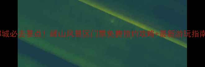 图片 邹城必去景点！峄山风景区门票免费预约攻略+最新游玩指南2