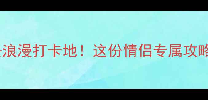 图片 郑州情人节必去浪漫打卡地！这份情侣专属攻略助你轻松约会1