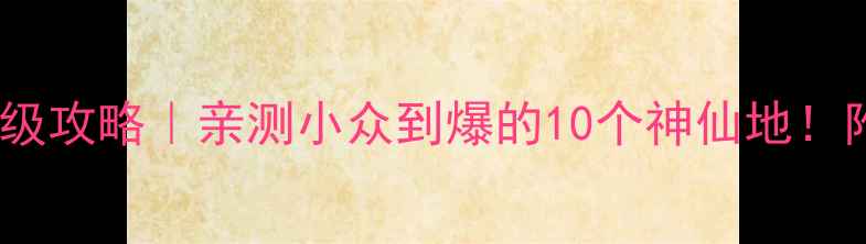 图片 郴州必玩景点保姆级攻略｜亲测小众到爆的10个神仙地！附交通美食全攻略1