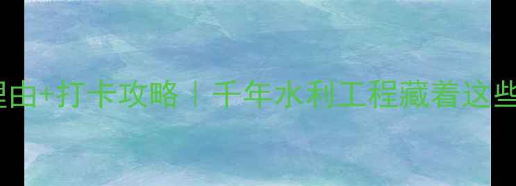 图片 都江堰必去理由+打卡攻略｜千年水利工程藏着这些隐藏玩法！1