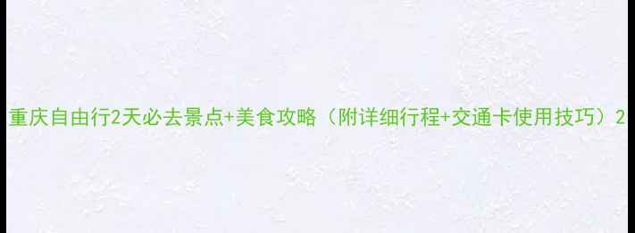 图片 重庆自由行2天必去景点+美食攻略（附详细行程+交通卡使用技巧）2