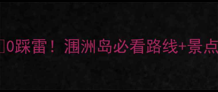 图片 重庆自驾涠洲岛保姆级攻略🚗0踩雷！涠洲岛必看路线+景点+费用清单（附详细行程）🌊