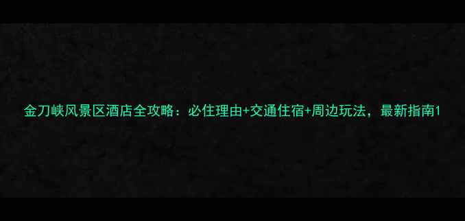 图片 金刀峡风景区酒店全攻略：必住理由+交通住宿+周边玩法，最新指南1