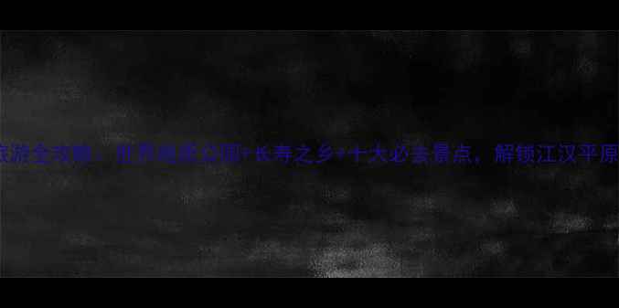 图片 钟祥旅游全攻略：世界地质公园+长寿之乡+十大必去景点，解锁江汉平原秘境1