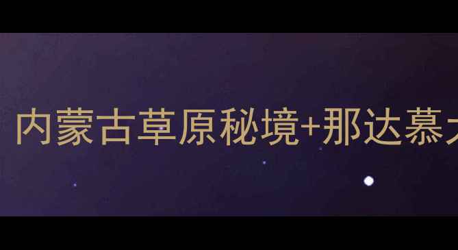 图片 镶黄旗必玩TOP10！内蒙古草原秘境+那达慕大会全攻略✨🐎🌾1