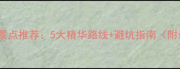 图片 长沙周边游必去景点推荐：5大精华路线+避坑指南（附最新交通攻略）2