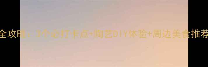 图片 长沙铜官窑一日游全攻略：3个必打卡点+陶艺DIY体验+周边美食推荐（附交通+门票）1