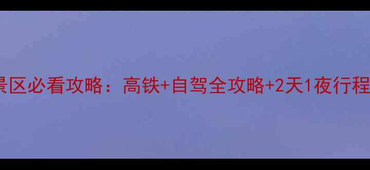 图片 阜阳到黄山风景区必看攻略：高铁+自驾全攻略+2天1夜行程规划+隐藏玩法