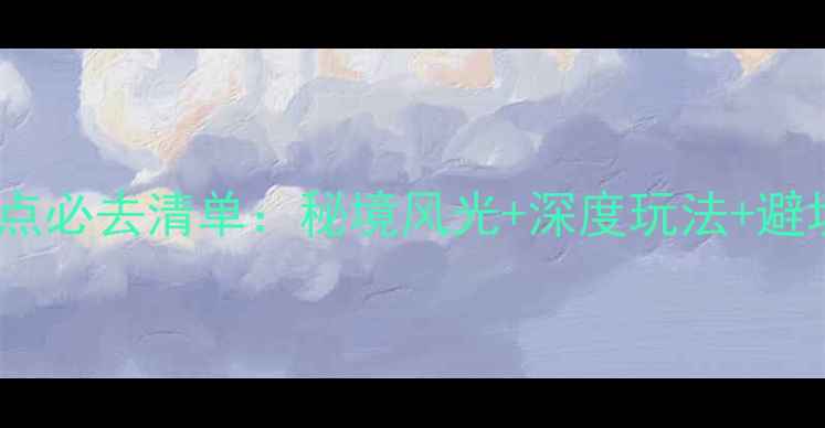 图片 阿勒泰周边旅游景点必去清单：秘境风光+深度玩法+避坑攻略，最新全！2