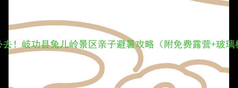 图片 陕西汉中必去！岐功县兔儿岭景区亲子避暑攻略（附免费露营+玻璃栈道打卡）